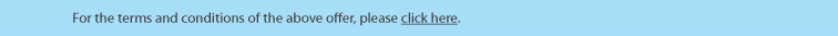 for the terms and conditions of the above offer, please click here.
